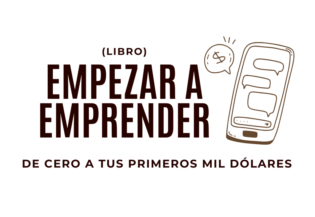 Empezar a Emprender: un libro para llegar de cero a tus primeros 1000 dólares